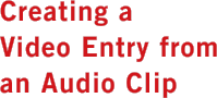 Creating a Video Entry from an Audio Clip